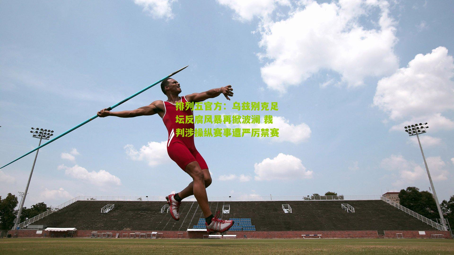 乌兹别克足坛反腐风暴再掀波澜 裁判涉操纵赛事遭严厉禁赛