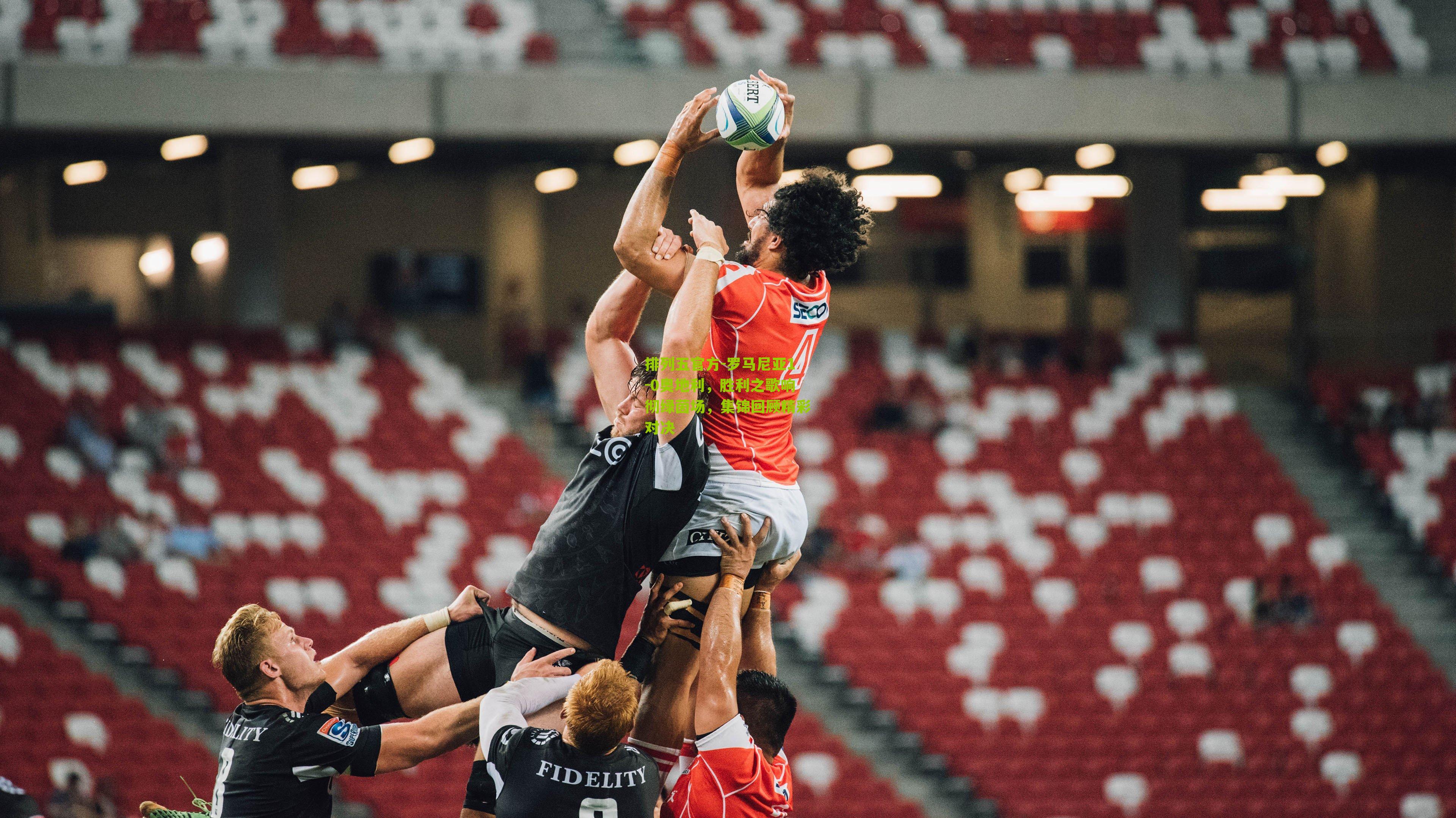 罗马尼亚1-0奥地利，胜利之歌响彻绿茵场，集锦回顾精彩对决