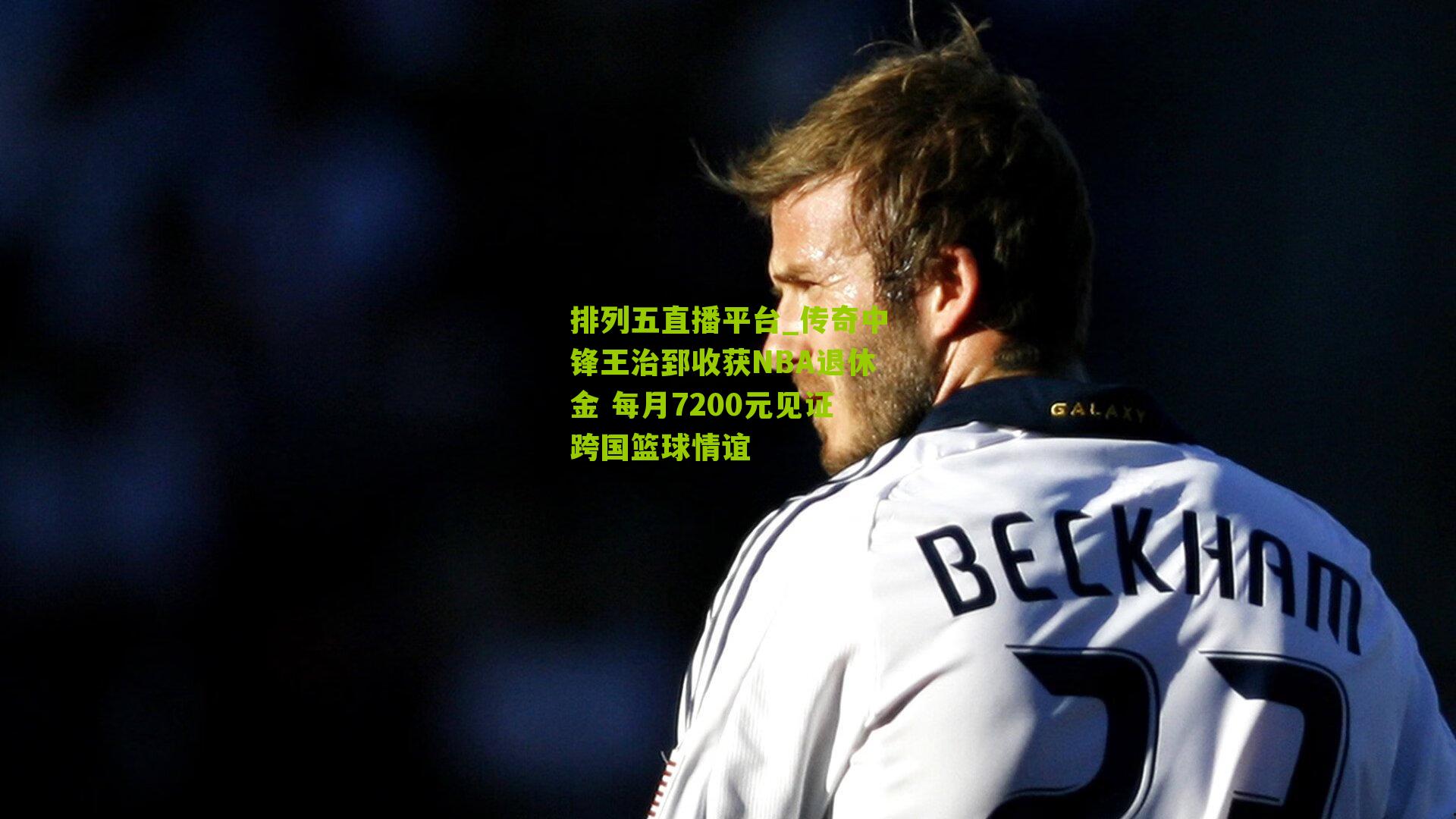 传奇中锋王治郅收获NBA退休金 每月7200元见证跨国篮球情谊
