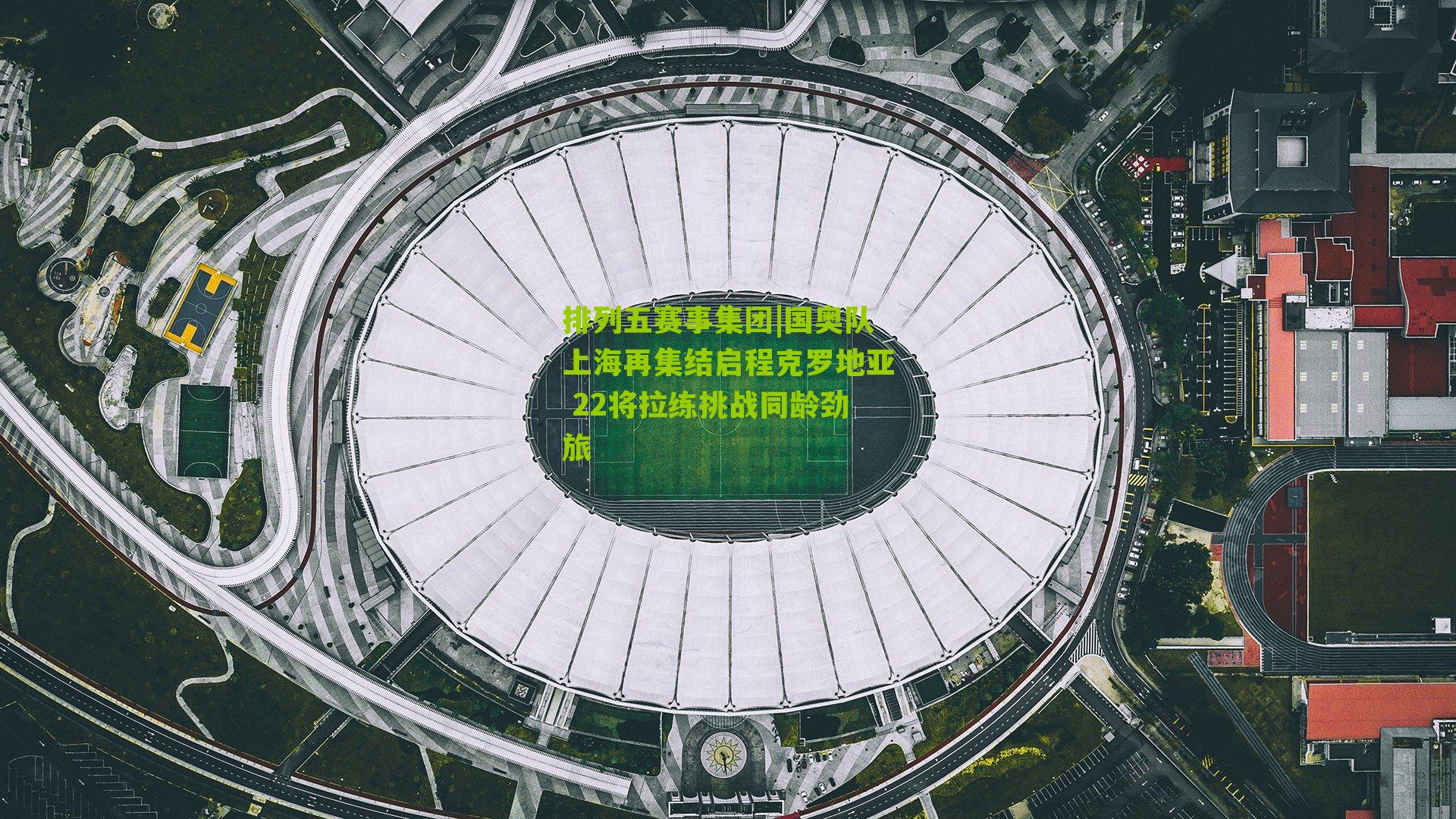 国奥队上海再集结启程克罗地亚 22将拉练挑战同龄劲旅